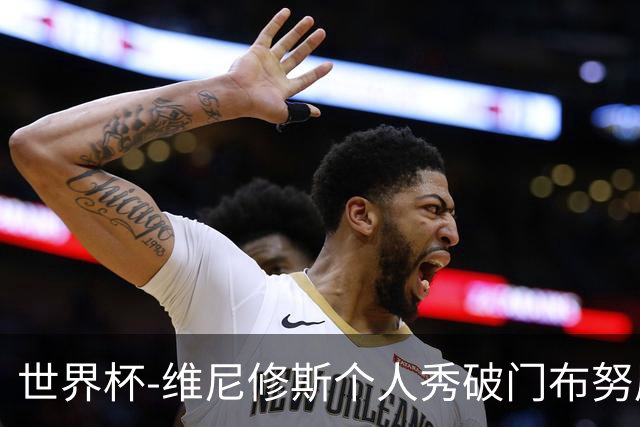 世界杯-维尼修斯个人秀破门布努屡救险 巴西1-1摩洛哥